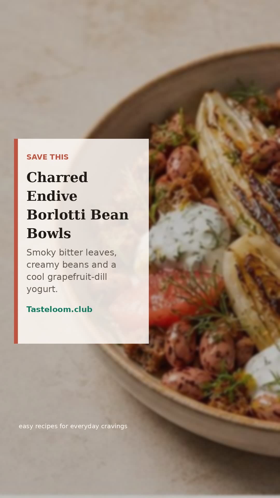 Charred Endive Borlotti Bean Bowls with Grapefruit Dill Yogurt