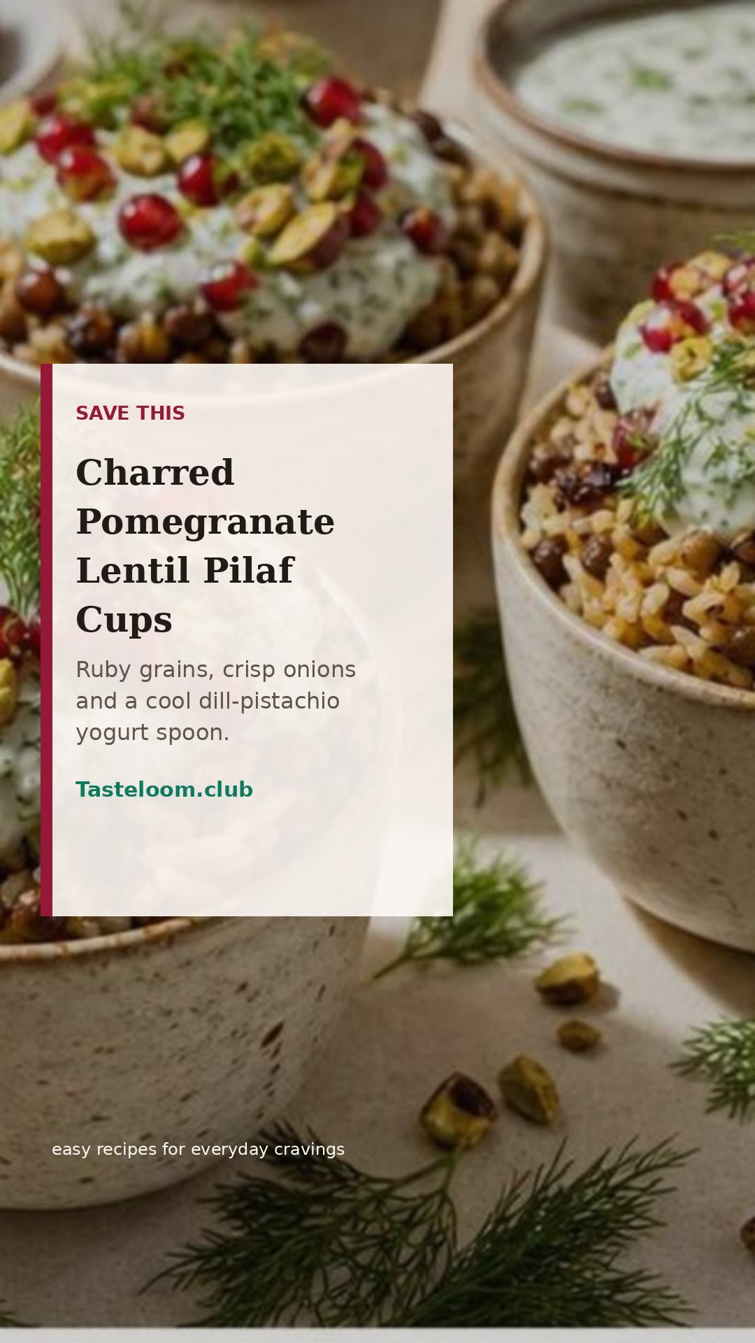 Charred Pomegranate Lentil Pilaf Cups with Dill Pistachio Yogurt